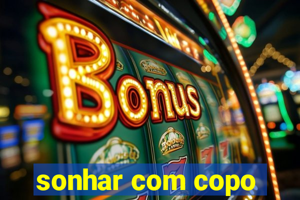 sonhar com copo